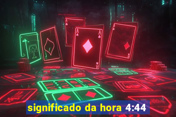 significado da hora 4:44